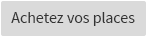 Achetez vos places